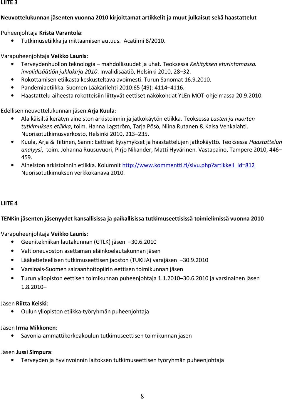 Rokottamisen etiikasta keskusteltava avoimesti. Turun Sanomat 16.9.2010. Pandemiaetiikka. Suomen Lääkärilehti 2010:65 (49): 4114 4116.