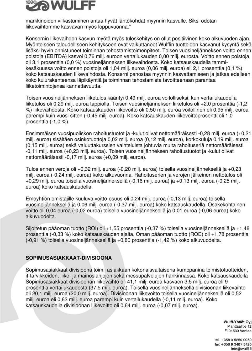 Myönteiseen taloudelliseen kehitykseen ovat vaikuttaneet Wulffin tuotteiden kasvanut kysyntä sekä lisäksi hyvin onnistuneet toiminnan tehostamistoimenpiteet.