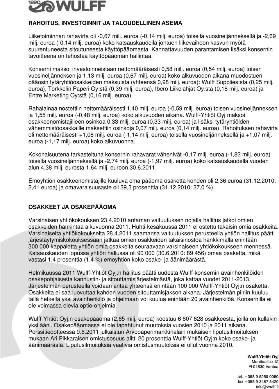 Kannattavuuden parantamisen lisäksi konsernin tavoitteena on tehostaa käyttöpääoman hallintaa. Konserni maksoi investoinneistaan nettomääräisesti 0,58 milj. euroa (0,54 milj.