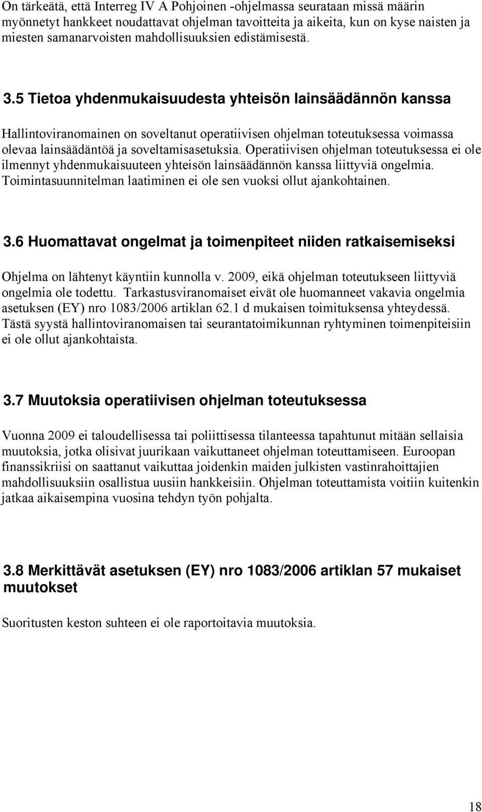 5 Tietoa yhdenmukaisuudesta yhteisön lainsäädännön kanssa Hallintoviranomainen on soveltanut operatiivisen ohjelman toteutuksessa voimassa olevaa lainsäädäntöä ja soveltamisasetuksia.