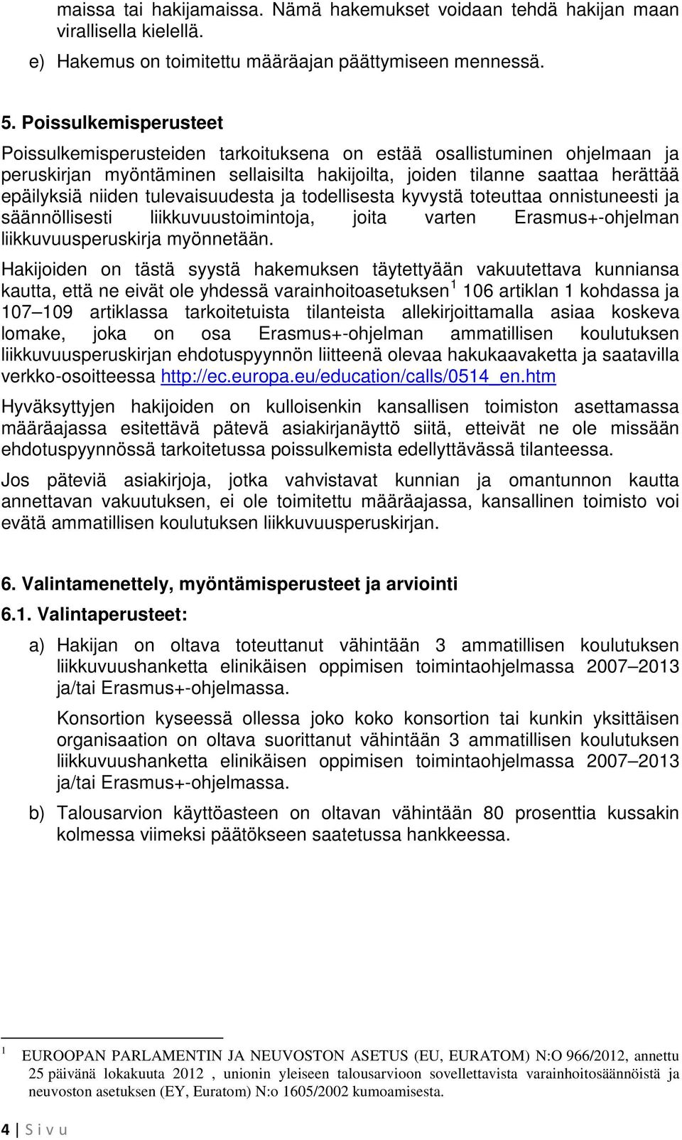 tulevaisuudesta ja todellisesta kyvystä toteuttaa onnistuneesti ja säännöllisesti liikkuvuustoimintoja, joita varten Erasmus+-ohjelman liikkuvuusperuskirja myönnetään.