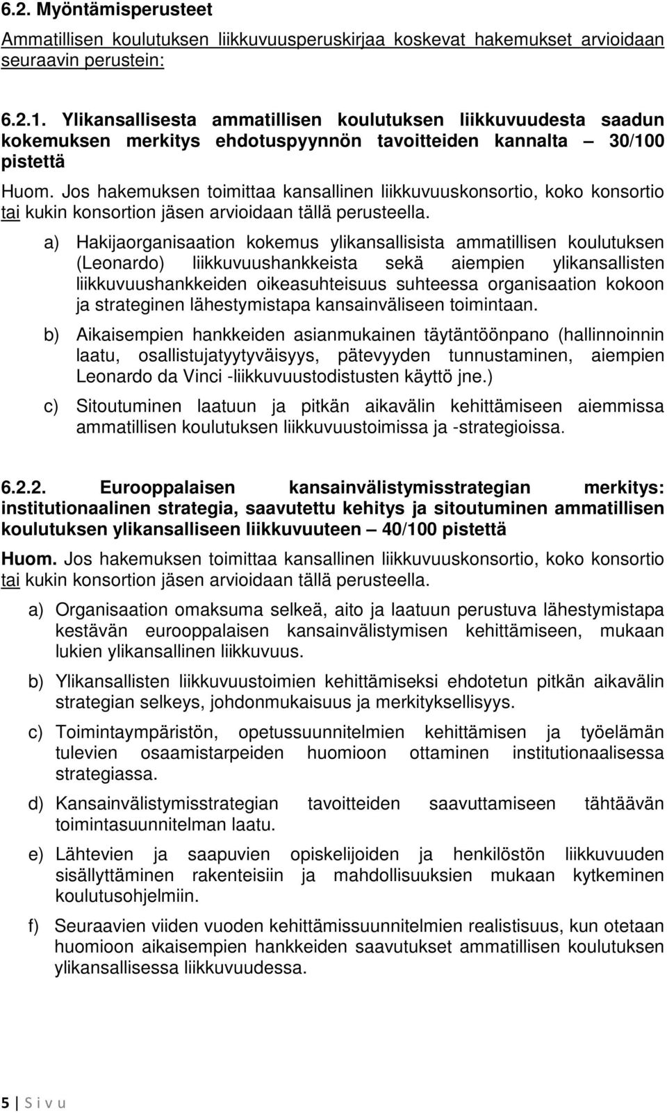 Jos hakemuksen toimittaa kansallinen liikkuvuuskonsortio, koko konsortio tai kukin konsortion jäsen arvioidaan tällä perusteella.