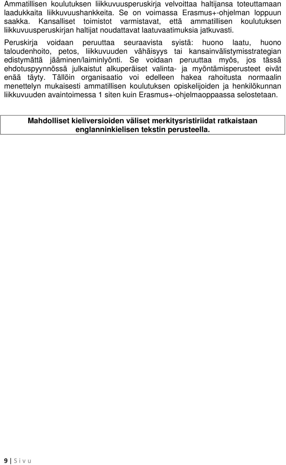 Peruskirja voidaan peruuttaa seuraavista syistä: huono laatu, huono taloudenhoito, petos, liikkuvuuden vähäisyys tai kansainvälistymisstrategian edistymättä jääminen/laiminlyönti.