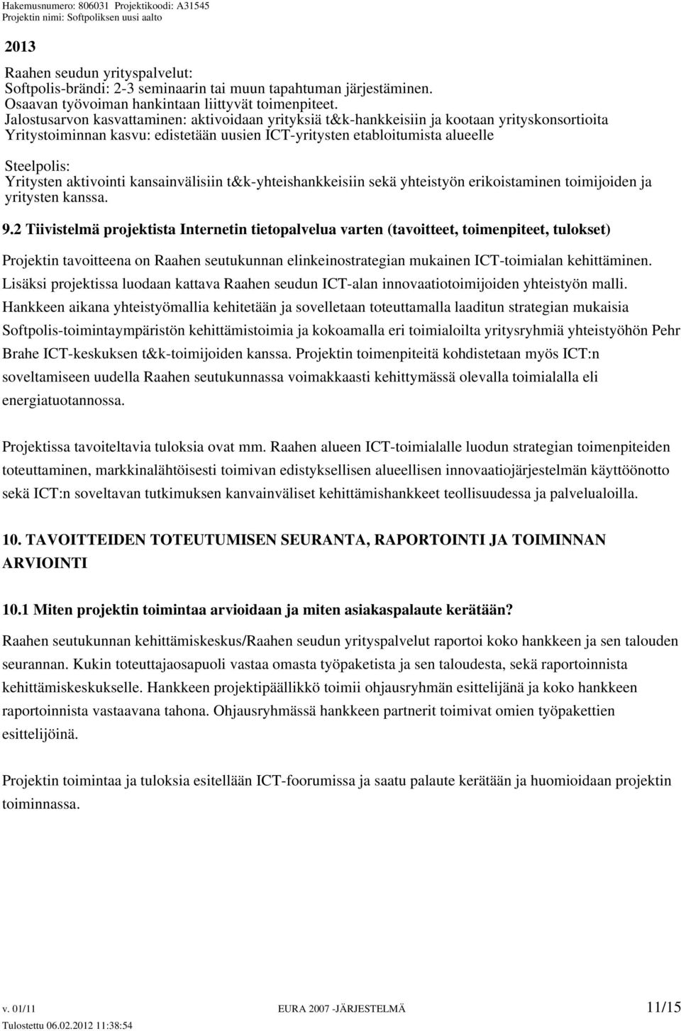 aktivointi kansainvälisiin t&k-yhteishankkeisiin sekä yhteistyön erikoistaminen toimijoiden ja yritysten kanssa. 9.