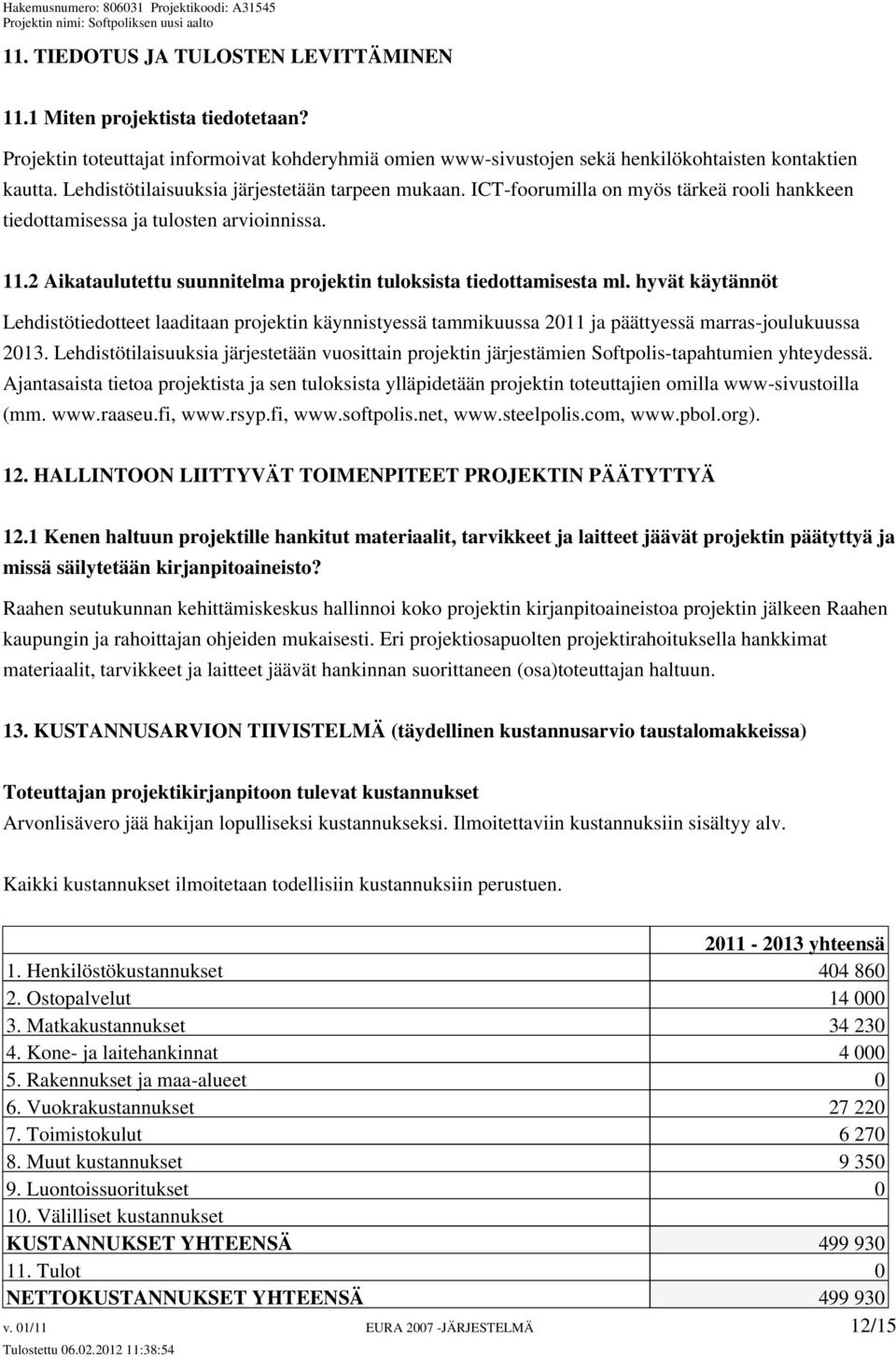 2 Aikataulutettu suunnitelma projektin tuloksista tiedottamisesta ml. hyvät käytännöt Lehdistötiedotteet laaditaan projektin käynnistyessä tammikuussa 2011 ja päättyessä marras-joulukuussa 2013.