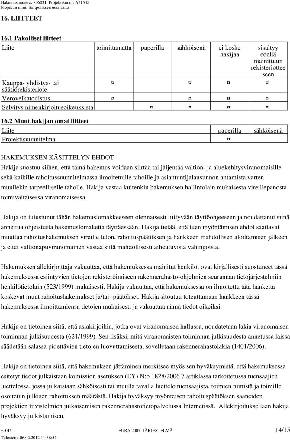 aluekehitysviranomaisille sekä kaikille rahoitussuunnitelmassa ilmoitetuille tahoille ja asiantuntijalausunnon antamista varten muullekin tarpeelliselle taholle.