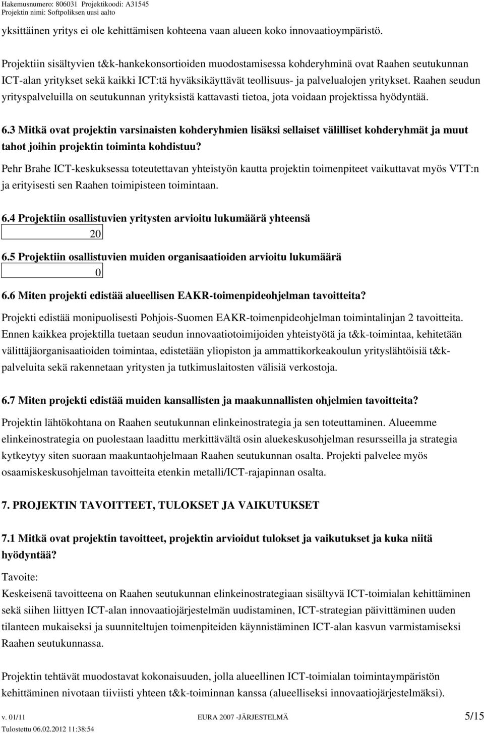 Raahen seudun yrityspalveluilla on seutukunnan yrityksistä kattavasti tietoa, jota voidaan projektissa hyödyntää. 6.