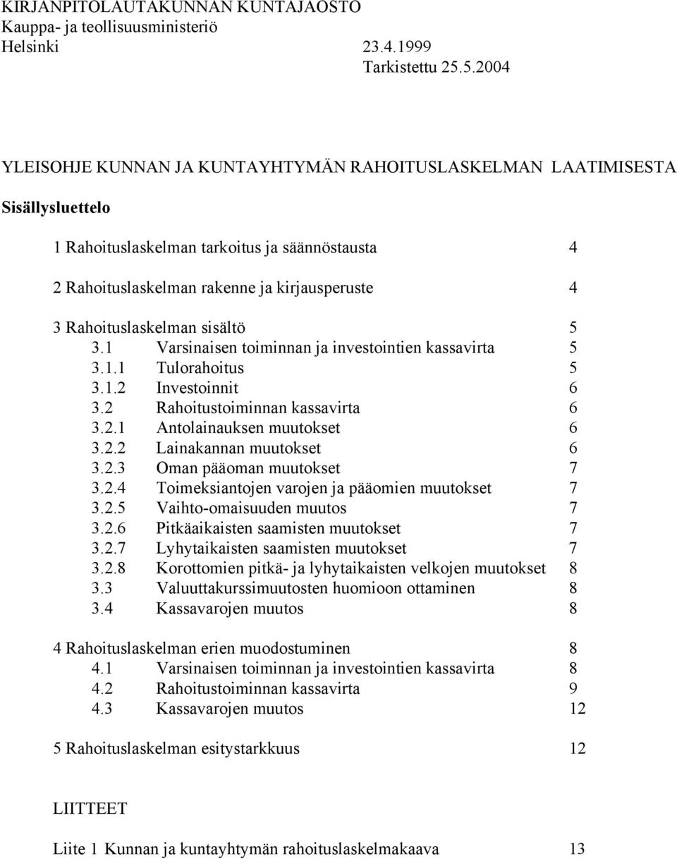 Rahoituslaskelman sisältö 5 3.1 Varsinaisen toiminnan ja investointien kassavirta 5 3.1.1 Tulorahoitus 5 3.1.2 Investoinnit 6 3.2 Rahoitustoiminnan kassavirta 6 3.2.1 Antolainauksen muutokset 6 3.2.2 Lainakannan muutokset 6 3.