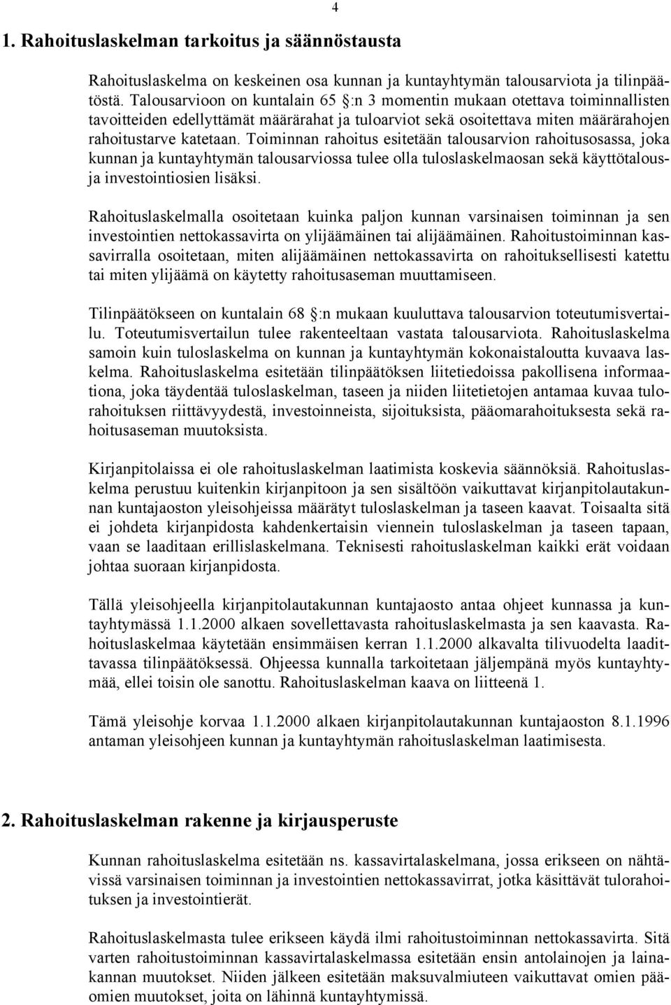 Toiminnan rahoitus esitetään talousarvion rahoitusosassa, joka kunnan ja kuntayhtymän talousarviossa tulee olla tuloslaskelmaosan sekä käyttötalousja investointiosien lisäksi.