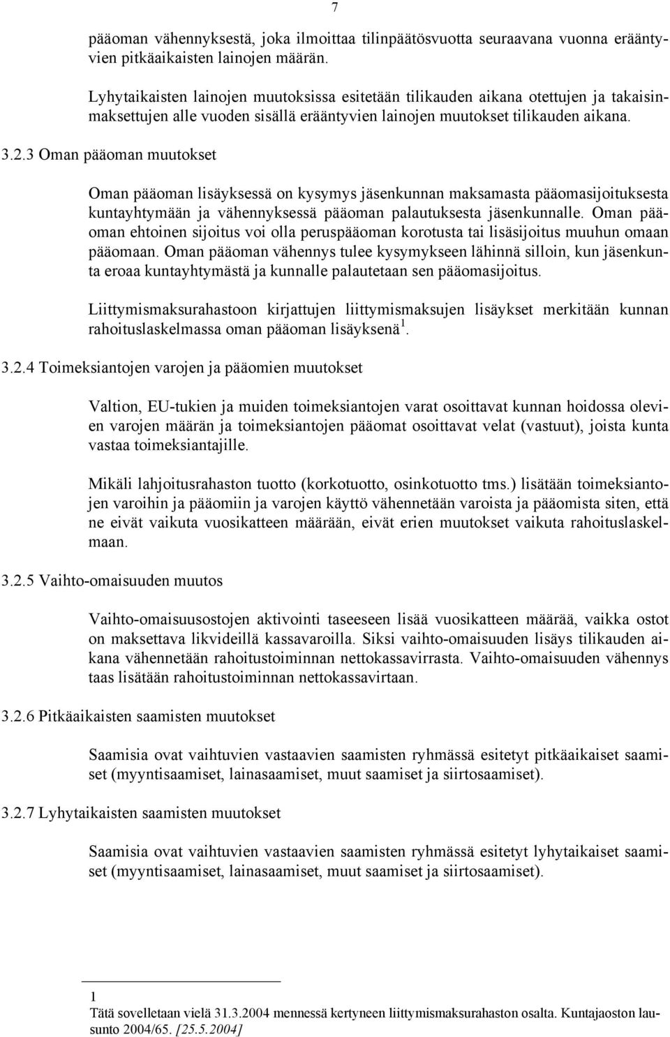 3 Oman pääoman muutokset Oman pääoman lisäyksessä on kysymys jäsenkunnan maksamasta pääomasijoituksesta kuntayhtymään ja vähennyksessä pääoman palautuksesta jäsenkunnalle.