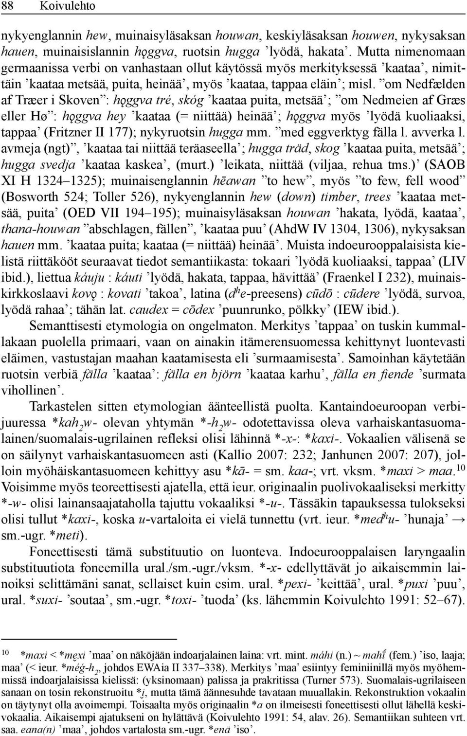 om Nedfælden af Træer i Skoven : hǫggva tré, skóg kaataa puita, metsää ; om Nedmeien af Græs eller Hø : hǫggva hey kaataa (= niittää) heinää ; hǫggva myös lyödä kuoliaaksi, tappaa (Fritzner II 177);