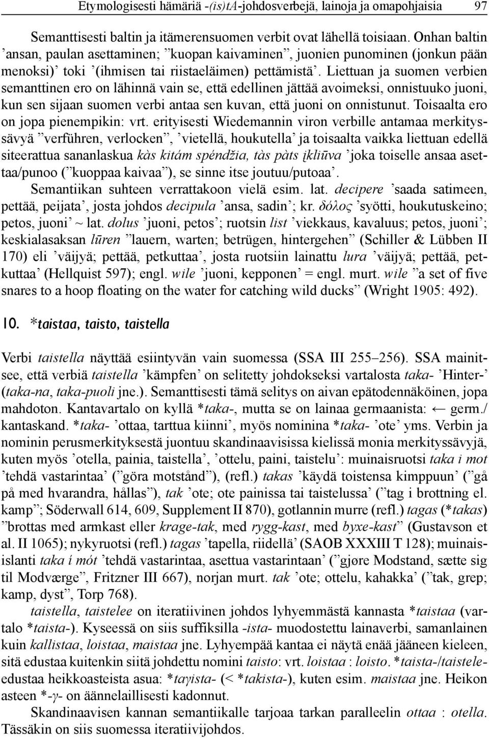 Liettuan ja suomen verbien semanttinen ero on lähinnä vain se, että edellinen jättää avoimeksi, onnistuuko juoni, kun sen sijaan suomen verbi antaa sen kuvan, että juoni on onnistunut.