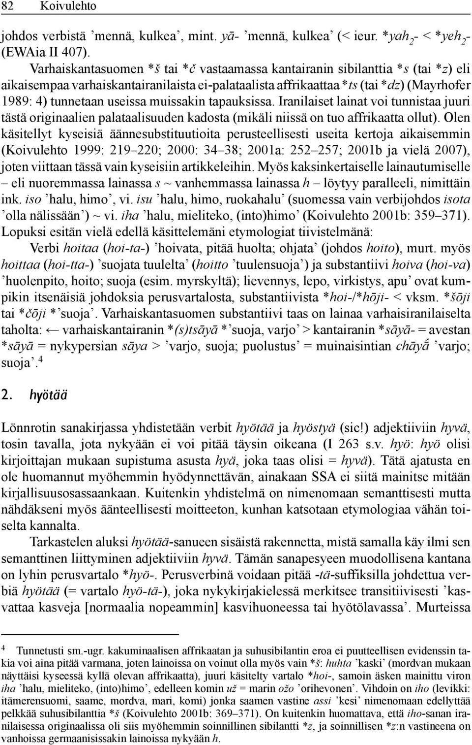 muissakin tapauksissa. Iranilaiset lainat voi tunnistaa juuri tästä originaalien palataalisuuden kadosta (mikäli niissä on tuo affrikaatta ollut).