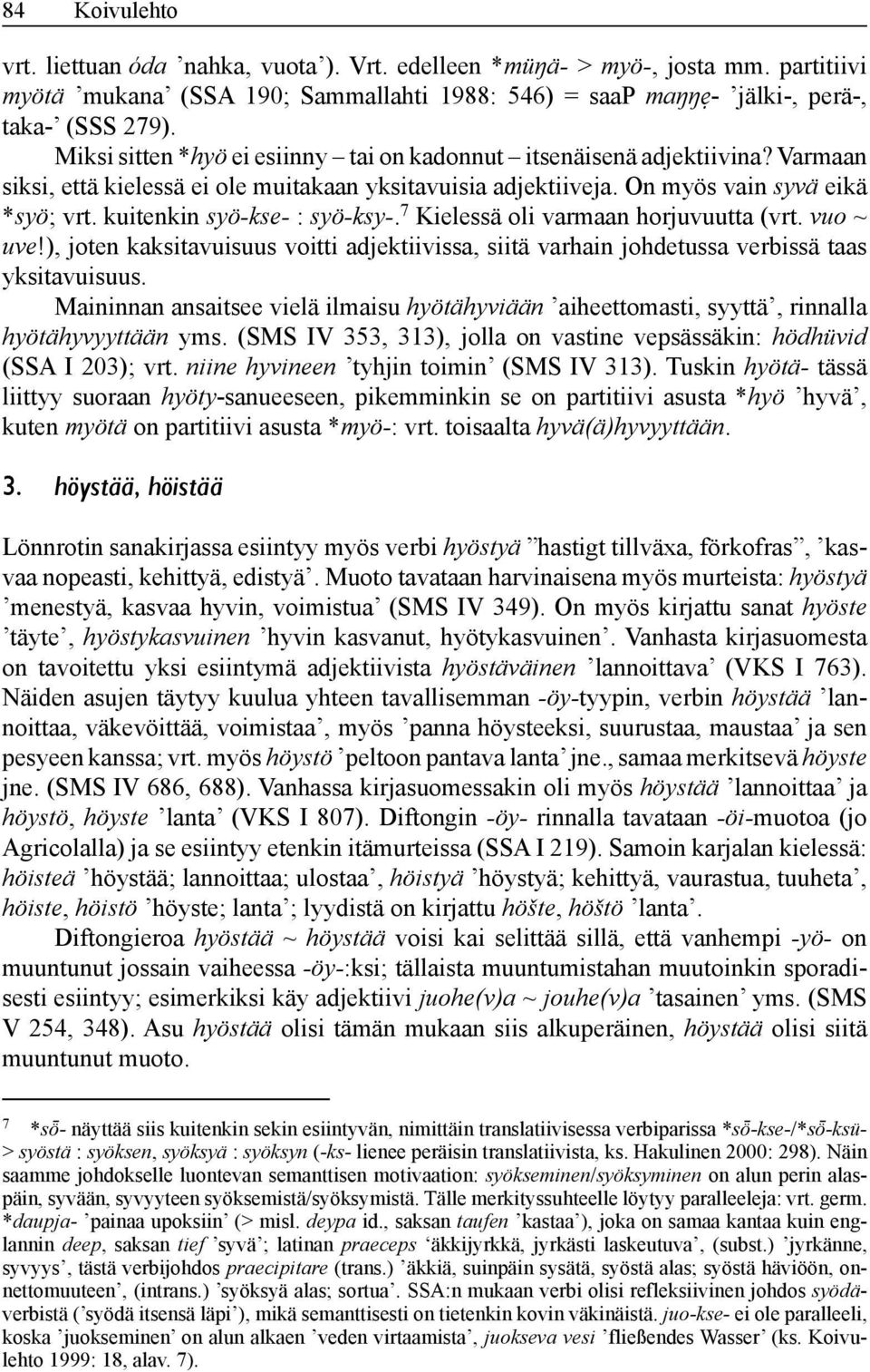 kuitenkin syö-kse- : syö-ksy-. 7 Kielessä oli varmaan horjuvuutta (vrt. vuo ~ uve!), joten kaksitavuisuus voitti adjektiivissa, siitä varhain johdetussa verbissä taas yksitavuisuus.