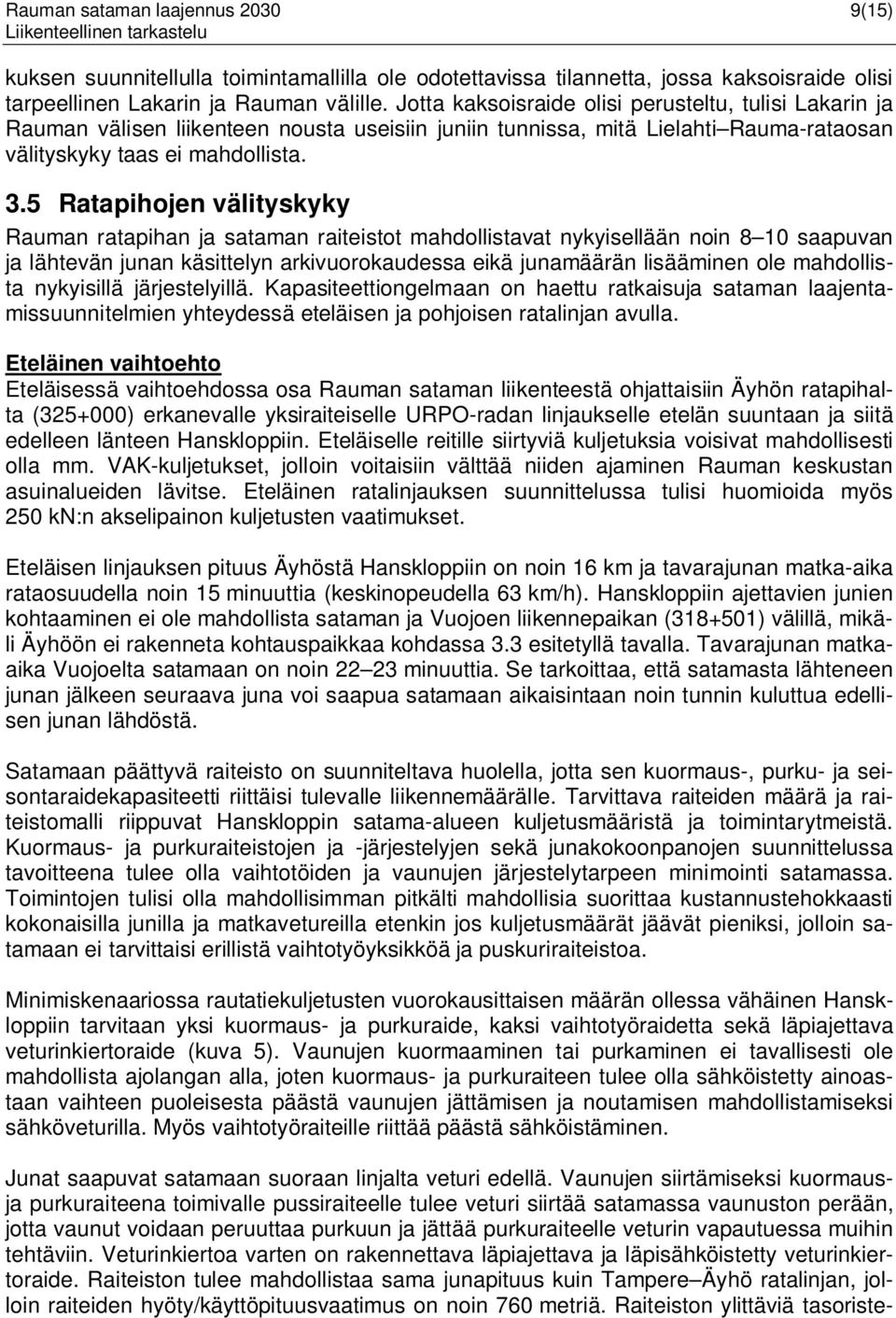 5 Ratapihojen välityskyky Rauman ratapihan ja sataman raiteistot mahdollistavat nykyisellään noin 8 10 saapuvan ja lähtevän junan käsittelyn arkivuorokaudessa eikä junamäärän lisääminen ole