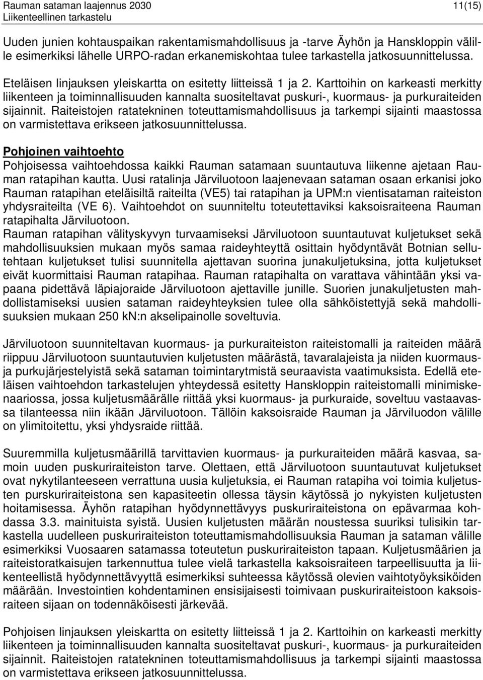 Karttoihin on karkeasti merkitty liikenteen ja toiminnallisuuden kannalta suositeltavat puskuri-, kuormaus- ja purkuraiteiden sijainnit.