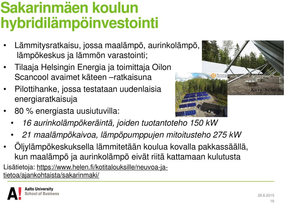 aurinkolämpökeräintä, joiden tuotantoteho 150 kw 21 maalämpökaivoa, lämpöpumppujen mitoitusteho 275 kw Öljylämpökeskuksella lämmitetään koulua kovalla