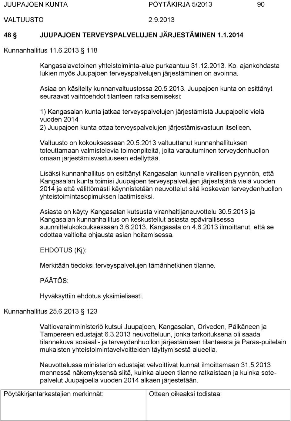 Juupajoen kunta on esittänyt seuraavat vaihtoehdot tilanteen ratkaisemiseksi: 1) Kangasalan kunta jatkaa terveyspalvelujen järjestämistä Juupajoelle vielä vuoden 2014 2) Juupajoen kunta ottaa