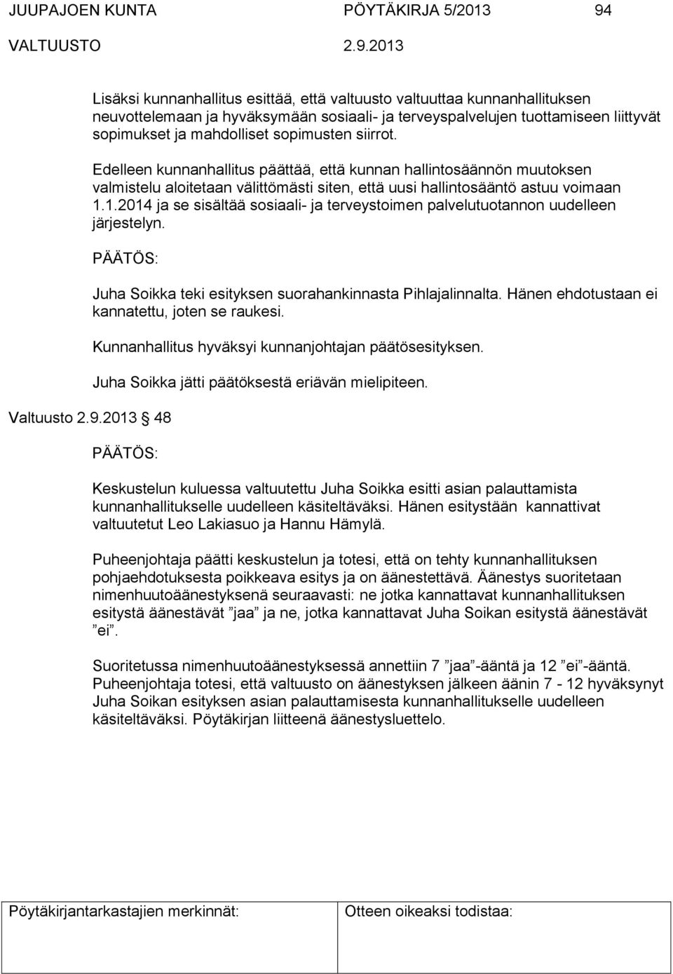 1.2014 ja se sisältää sosiaali- ja terveystoimen palvelutuotannon uudelleen järjestelyn. Juha Soikka teki esityksen suorahankinnasta Pihlajalinnalta. Hänen ehdotustaan ei kannatettu, joten se raukesi.