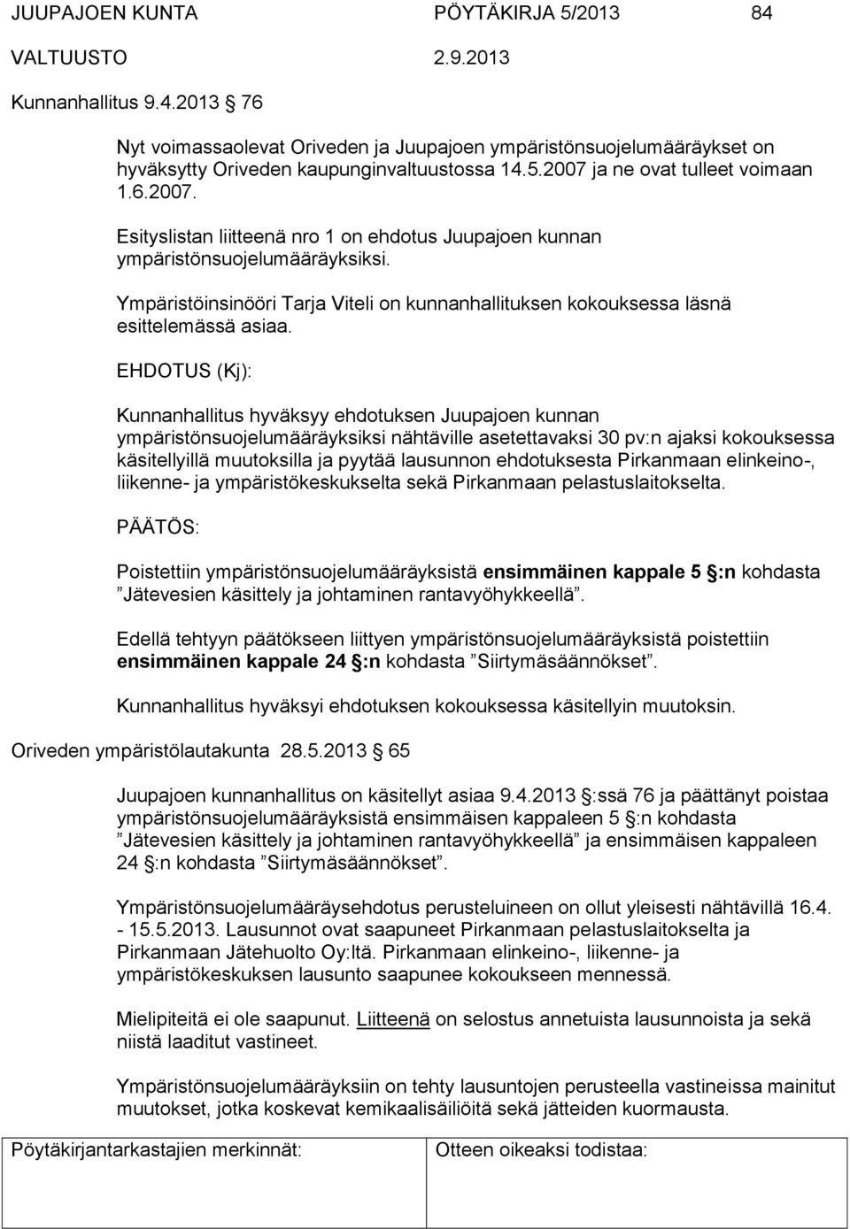 EHDOTUS (Kj): Kunnanhallitus hyväksyy ehdotuksen Juupajoen kunnan ympäristönsuojelumääräyksiksi nähtäville asetettavaksi 30 pv:n ajaksi kokouksessa käsitellyillä muutoksilla ja pyytää lausunnon