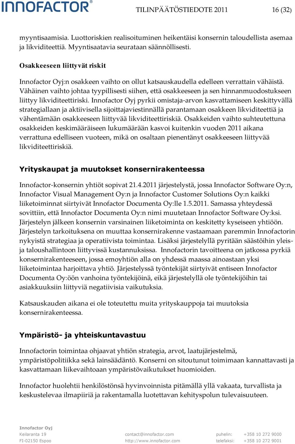 Vähäinen vaihto johtaa tyypillisesti siihen, että osakkeeseen ja sen hinnanmuodostukseen liittyy likviditeettiriski.