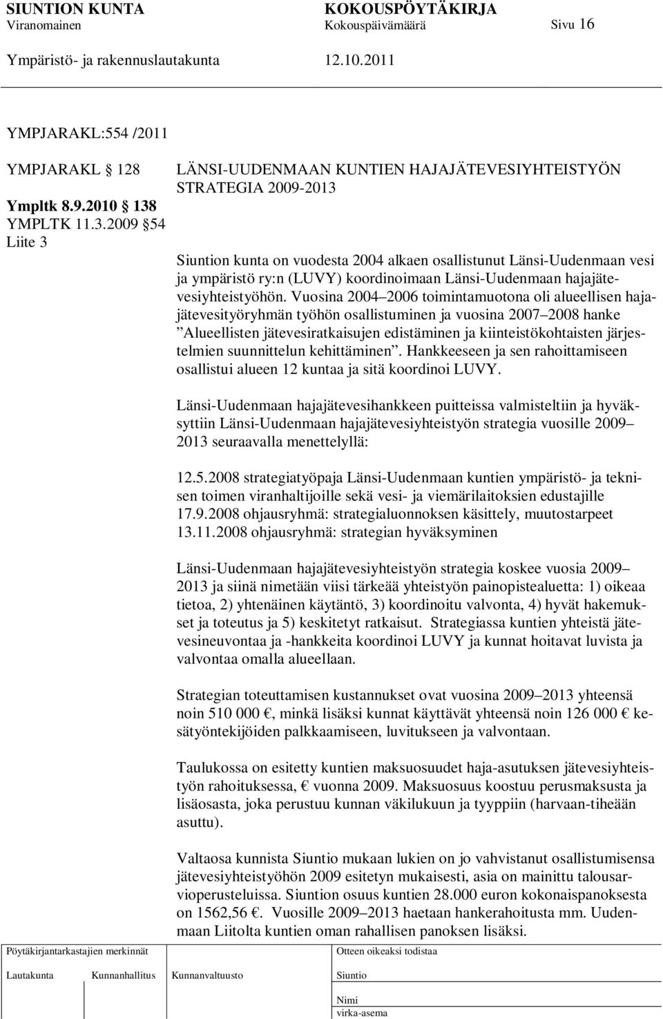 2009 54 Liite 3 LÄNSI-UUDENMAAN KUNTIEN HAJAJÄTEVESIYHTEISTYÖN STRATEGIA 2009-2013 n kunta on vuodesta 2004 alkaen osallistunut Länsi-Uudenmaan vesi ja ympäristö ry:n (LUVY) koordinoimaan