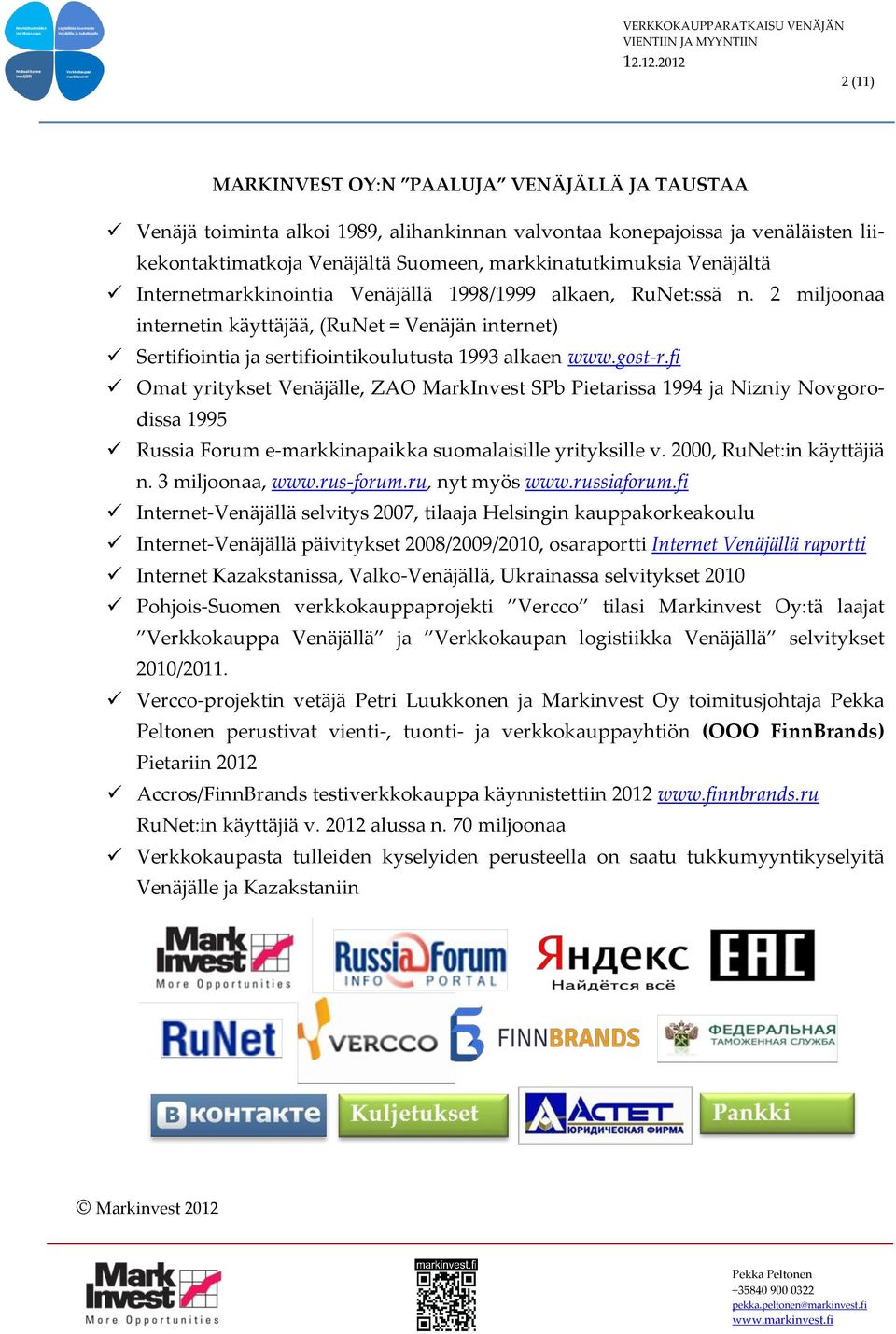 fi Omat yritykset Venäjälle, ZAO MarkInvest SPb Pietarissa 1994 ja Nizniy Novgorodissa 1995 Russia Forum e-markkinapaikka suomalaisille yrityksille v. 2000, RuNet:in käyttäjiä n. 3 miljoonaa, www.