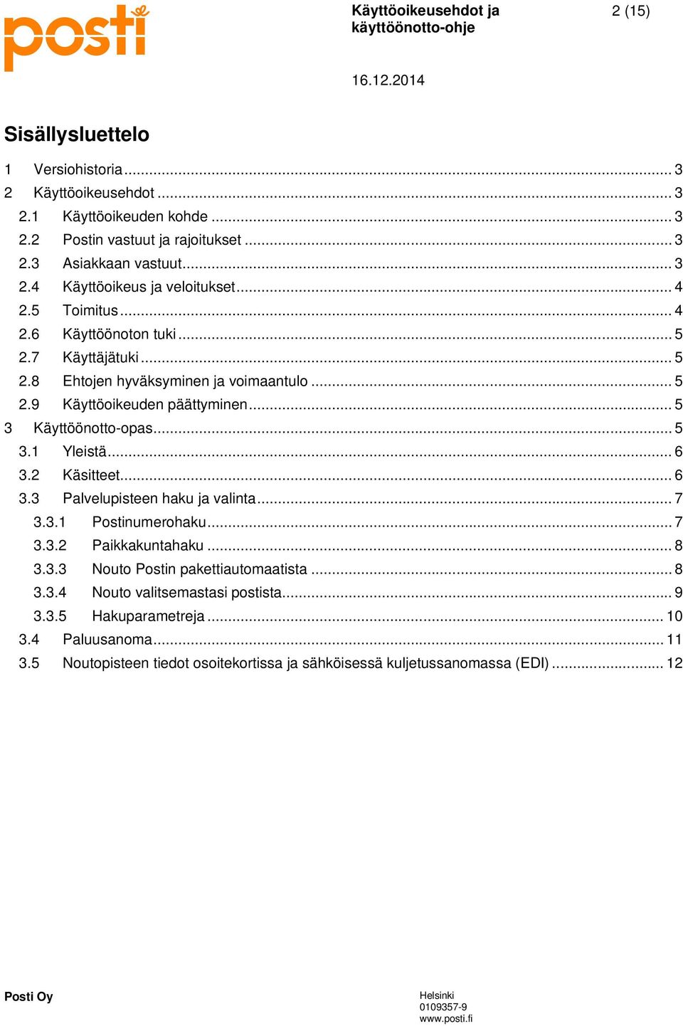 .. 6 3.2 Käsitteet... 6 3.3 Palvelupisteen haku ja valinta... 7 3.3.1 Postinumerohaku... 7 3.3.2 Paikkakuntahaku... 8 3.3.3 Nouto Postin pakettiautomaatista... 8 3.3.4 Nouto valitsemastasi postista.