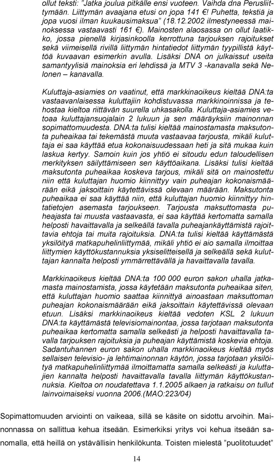 Mainosten alaosassa on ollut laatikko, jossa pienellä kirjasinkoolla kerrottuna tarjouksen rajoitukset sekä viimeisellä rivillä liittymän hintatiedot liittymän tyypillistä käyttöä kuvaavan esimerkin