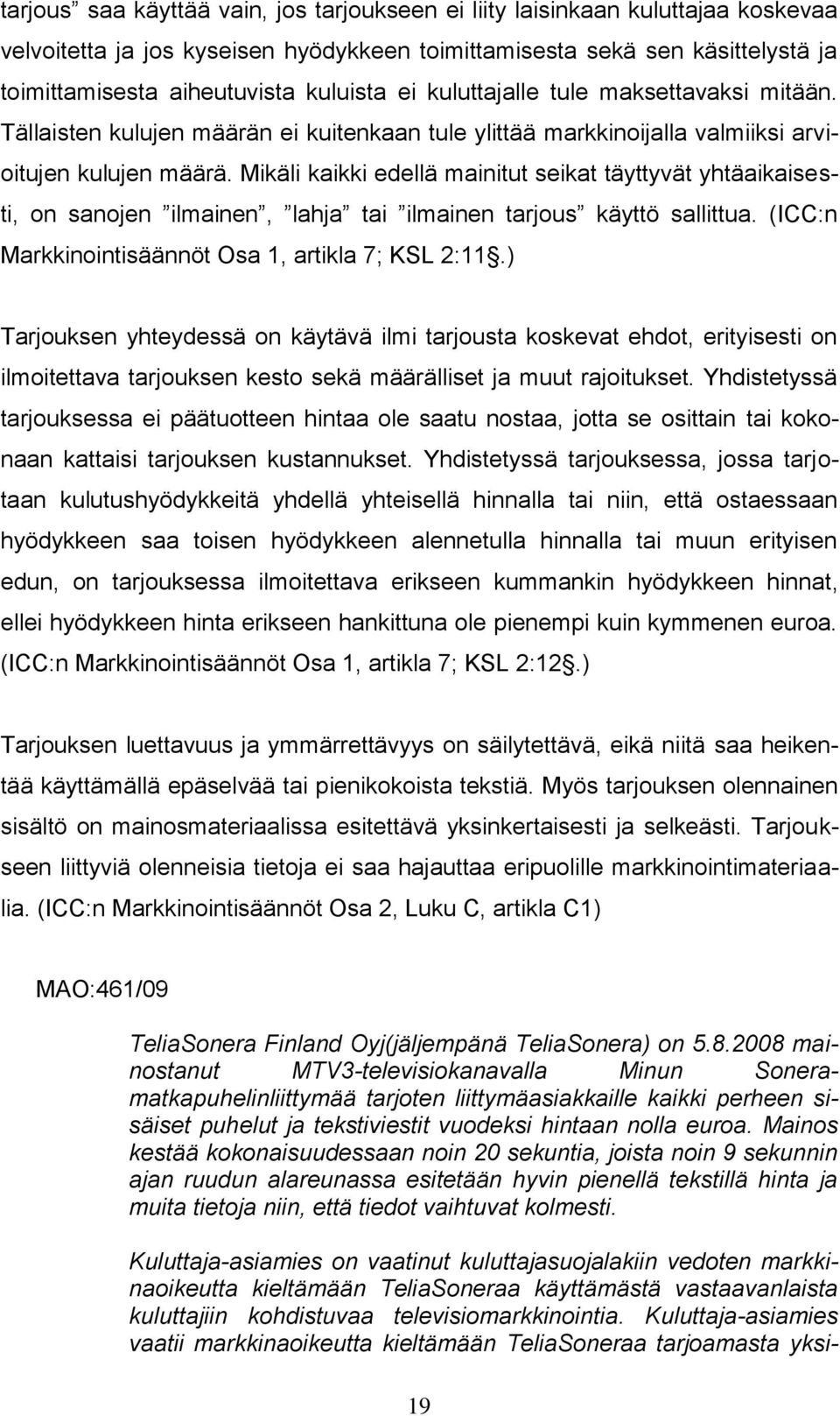 Mikäli kaikki edellä mainitut seikat täyttyvät yhtäaikaisesti, on sanojen ilmainen, lahja tai ilmainen tarjous käyttö sallittua. (ICC:n Markkinointisäännöt Osa 1, artikla 7; KSL 2:11.