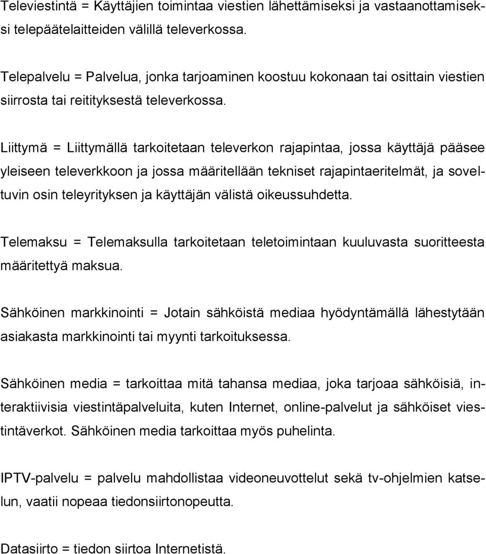 Liittymä = Liittymällä tarkoitetaan televerkon rajapintaa, jossa käyttäjä pääsee yleiseen televerkkoon ja jossa määritellään tekniset rajapintaeritelmät, ja soveltuvin osin teleyrityksen ja käyttäjän