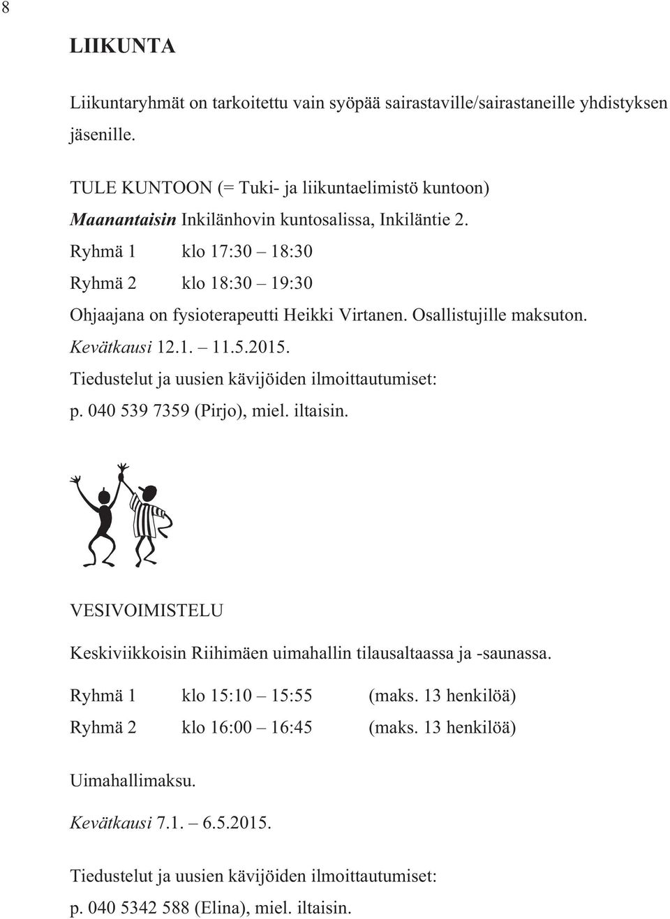 Ryhmä 1 klo 17:30 18:30 Ryhmä 2 klo 18:30 19:30 Ohjaajana on fysioterapeutti Heikki Virtanen. Osallistujille maksuton. Kevätkausi 12.1. 11.5.2015.
