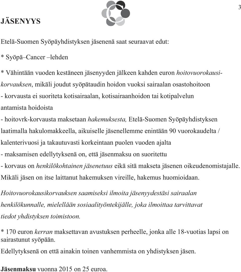 Etelä-Suomen Syöpäyhdistyksen laatimalla hakulomakkeella, aikuiselle jäsenellemme enintään 90 vuorokaudelta / kalenterivuosi ja takautuvasti korkeintaan puolen vuoden ajalta - maksamisen