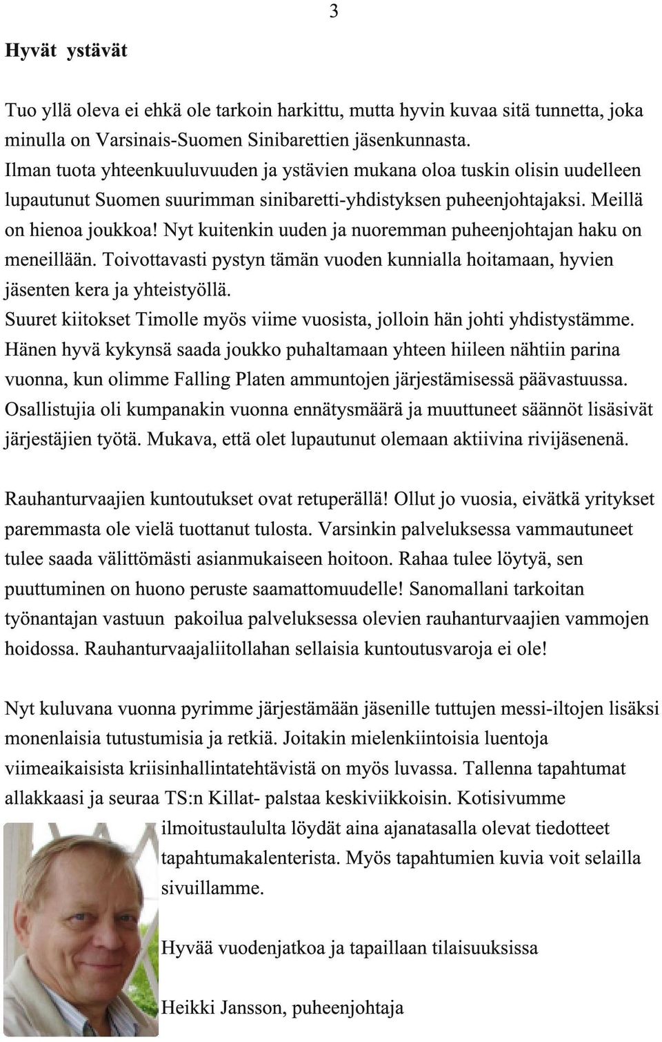 Nyt kuitenkin uuden ja nuoremman puheenjohtajan haku on meneillään. Toivottavasti pystyn tämän vuoden kunnialla hoitamaan, hyvien jäsenten kera ja yhteistyöllä.
