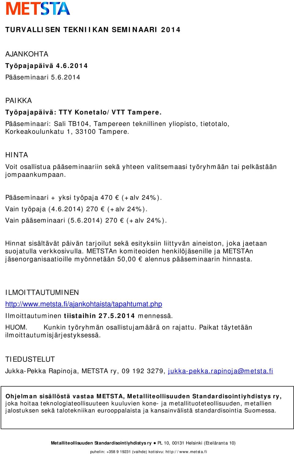 HINTA Voit osallistua pääseminaariin sekä yhteen valitsemaasi työryhmään tai pelkästään jompaankumpaan. Pääseminaari + yksi työpaja 470 (+alv 24%). Vain työpaja (4.6.2014) 270 (+alv 24%).