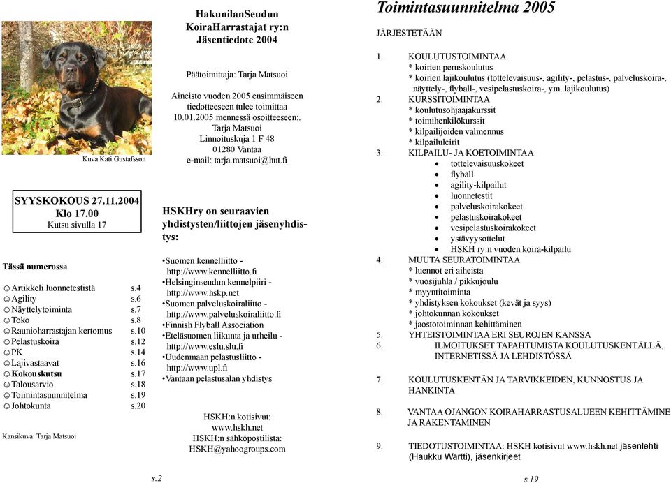 2 HakunilanSeudun KoiraHarrastajat ry:n Jäsentiedote 2004 Päätoimittaja: Tarja Matsuoi Aineisto vuoden 2005 ensimmäiseen tiedotteeseen tulee toimittaa 10.01.2005 mennessä osoitteeseen:.