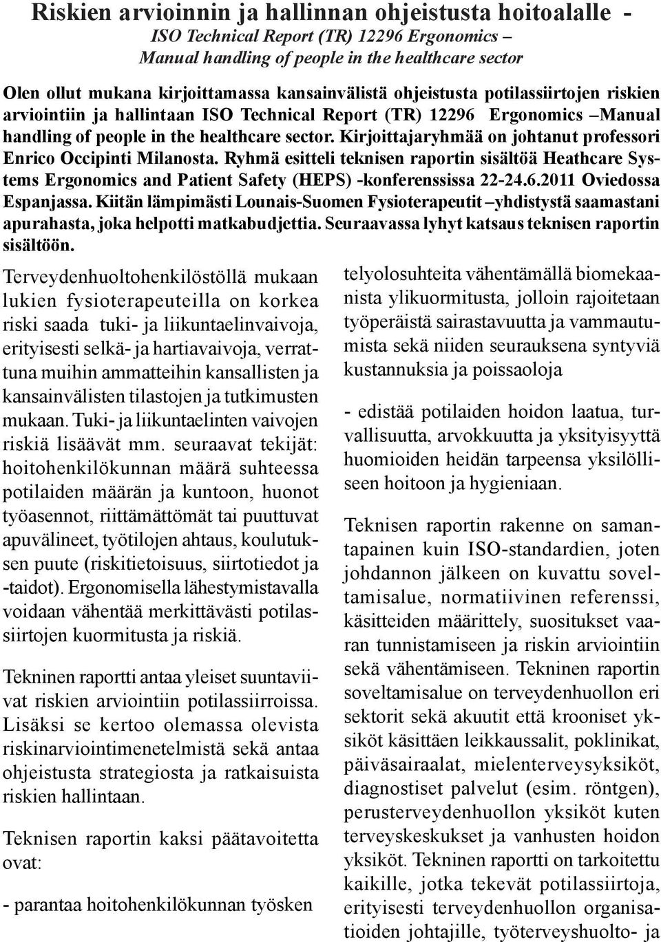 Kirjoittajaryhmää on johtanut professori Enrico Occipinti Milanosta. Ryhmä esitteli teknisen raportin sisältöä Heathcare Systems Ergonomics and Patient Safety (HEPS) -konferenssissa 22-24.6.