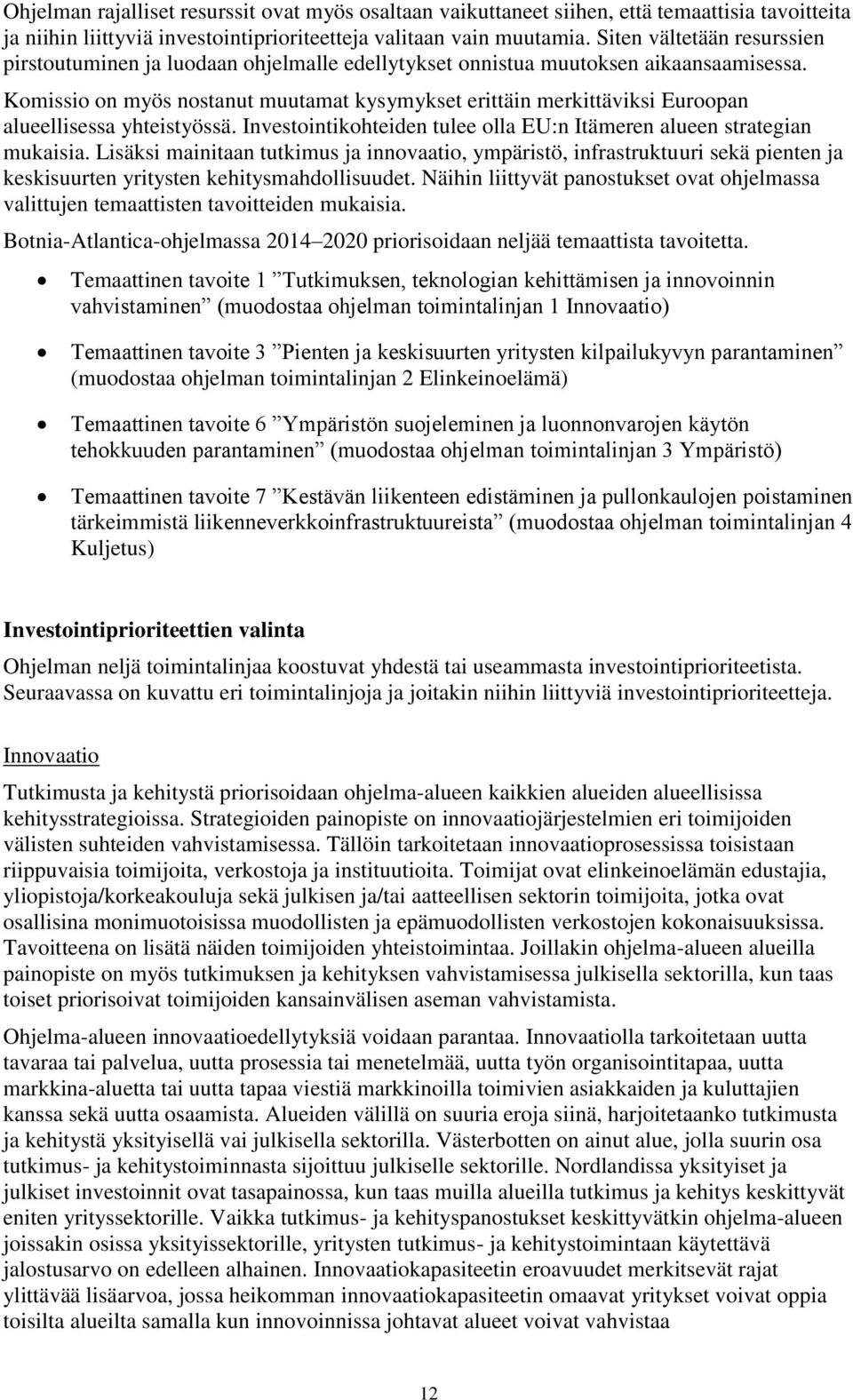 Komissio on myös nostanut muutamat kysymykset erittäin merkittäviksi Euroopan alueellisessa yhteistyössä. Investointikohteiden tulee olla EU:n Itämeren alueen strategian mukaisia.