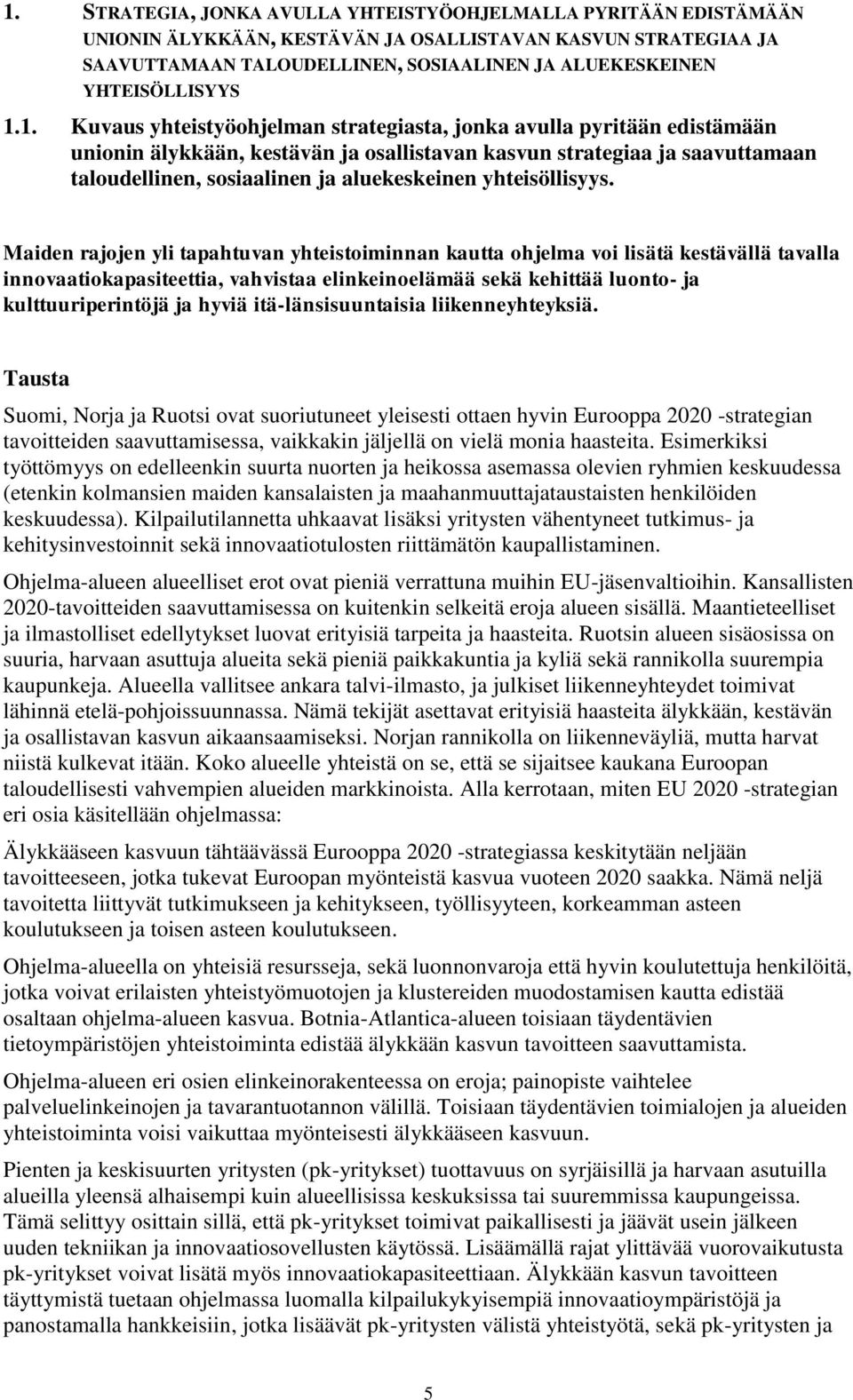 1. Kuvaus yhteistyöohjelman strategiasta, jonka avulla pyritään edistämään unionin älykkään, kestävän ja osallistavan kasvun strategiaa ja saavuttamaan taloudellinen, sosiaalinen ja aluekeskeinen