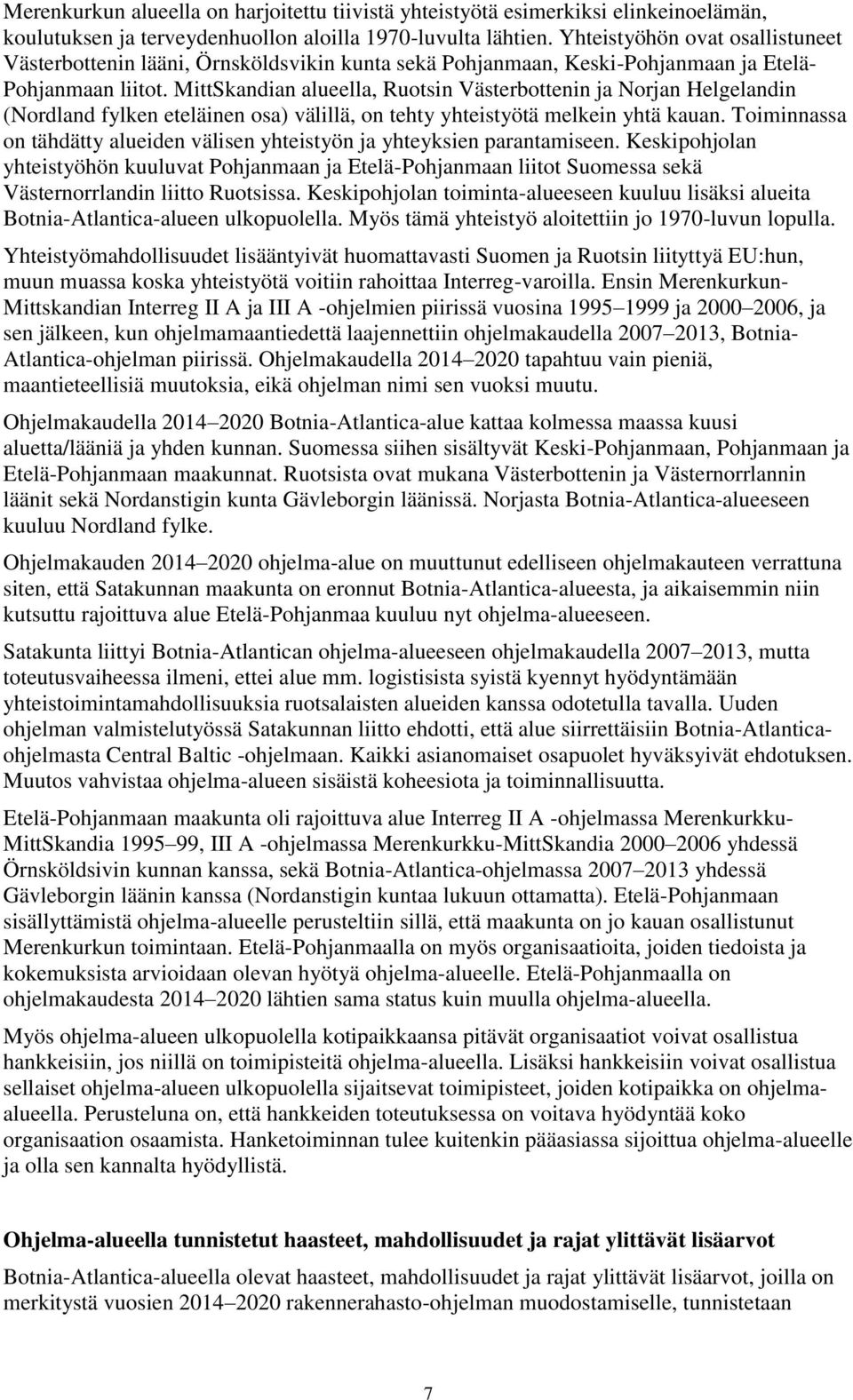 MittSkandian alueella, Ruotsin Västerbottenin ja Norjan Helgelandin (Nordland fylken eteläinen osa) välillä, on tehty yhteistyötä melkein yhtä kauan.