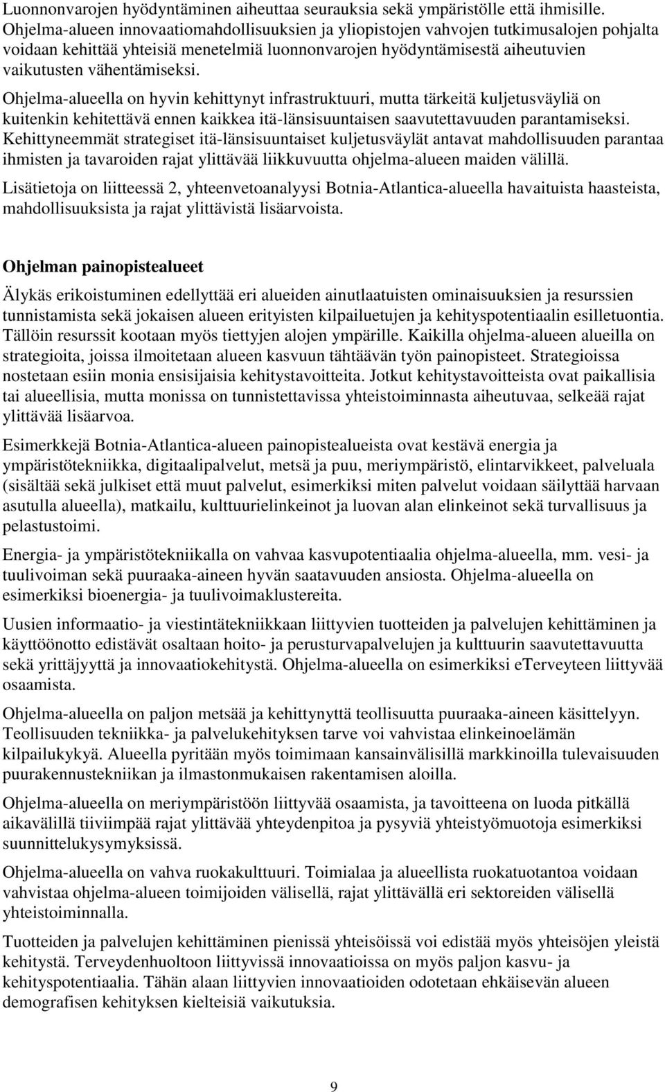 Ohjelma-alueella on hyvin kehittynyt infrastruktuuri, mutta tärkeitä kuljetusväyliä on kuitenkin kehitettävä ennen kaikkea itä-länsisuuntaisen saavutettavuuden parantamiseksi.