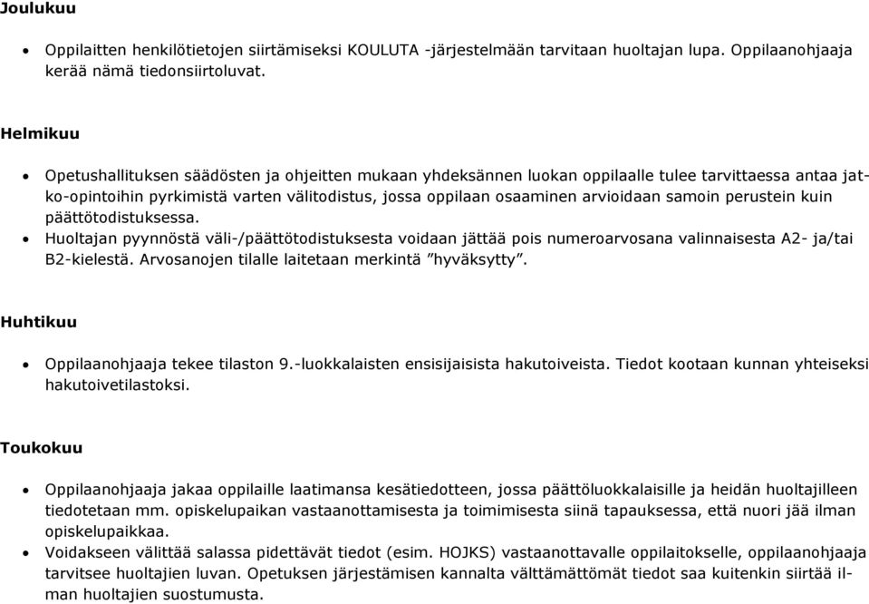 samoin perustein kuin päättötodistuksessa. Huoltajan pyynnöstä väli-/päättötodistuksesta voidaan jättää pois numeroarvosana valinnaisesta A2- ja/tai B2-kielestä.