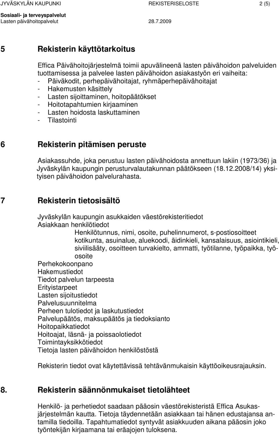 laskuttaminen - Tilastointi 6 Rekisterin pitämisen peruste Asiakassuhde, joka perustuu lasten päivähoidosta annettuun lakiin (1973/36) ja Jyväskylän kaupungin perusturvalautakunnan päätökseen (18.12.