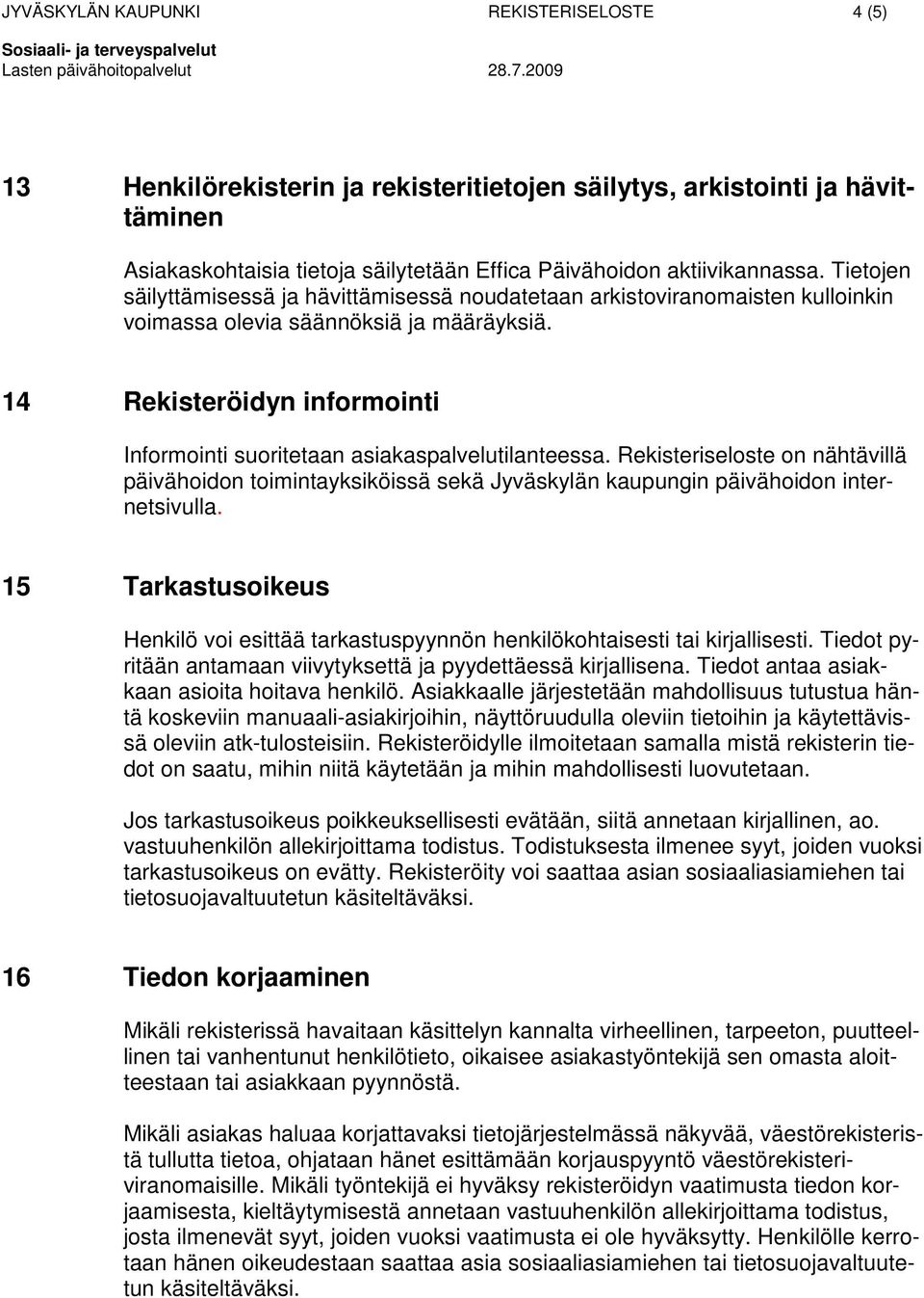 14 Rekisteröidyn informointi Informointi suoritetaan asiakaspalvelutilanteessa. Rekisteriseloste on nähtävillä päivähoidon toimintayksiköissä sekä Jyväskylän kaupungin päivähoidon internetsivulla.