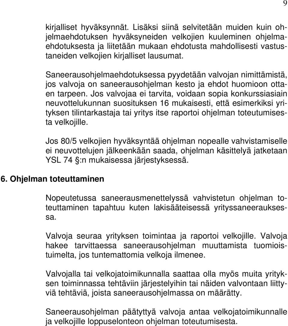 lausumat. Saneerausohjelmaehdotuksessa pyydetään valvojan nimittämistä, jos valvoja on saneerausohjelman kesto ja ehdot huomioon ottaen tarpeen.
