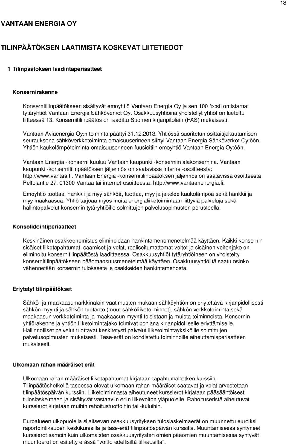 Vantaan Aviaenergia Oy:n toiminta päättyi 31.12.2013. Yhtiössä suoritetun osittaisjakautumisen seurauksena sähköverkkotoiminta omaisuuserineen siirtyi Vantaan Energia Sähköverkot Oy:öön.