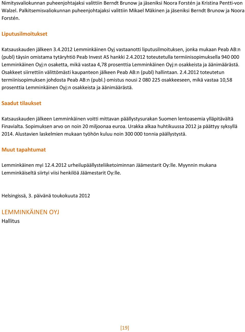 2012 Lemminkäinen Oyj vastaanotti liputusilmoituksen, jonka mukaan Peab AB:n (publ) täysin omistama tytäryhtiö Peab Invest AS hankki 2.4.