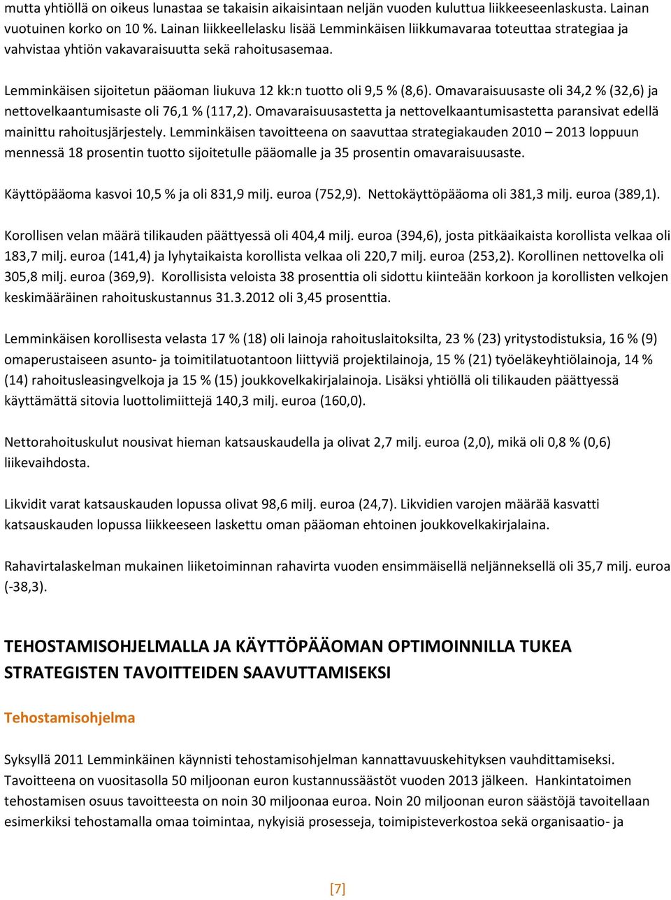 Lemminkäisen sijoitetun pääoman liukuva 12 kk:n tuotto oli 9,5 % (8,6). Omavaraisuusaste oli 34,2 % (32,6) ja nettovelkaantumisaste oli 76,1 % (117,2).