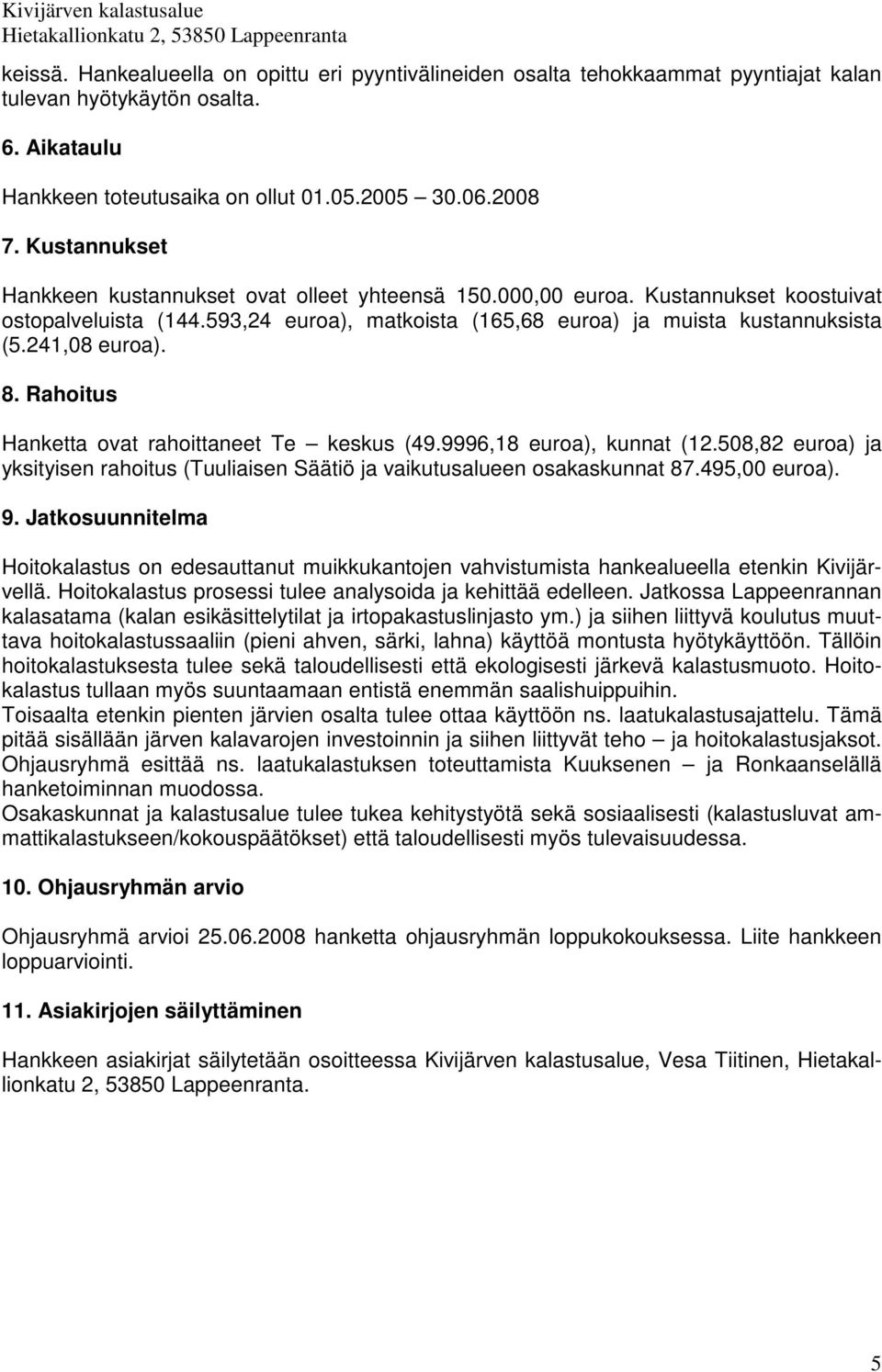 241,08 euroa). 8. Rahoitus Hanketta ovat rahoittaneet Te keskus (49.9996,18 euroa), kunnat (12.508,82 euroa) ja yksityisen rahoitus (Tuuliaisen Säätiö ja vaikutusalueen osakaskunnat 87.495,00 euroa).