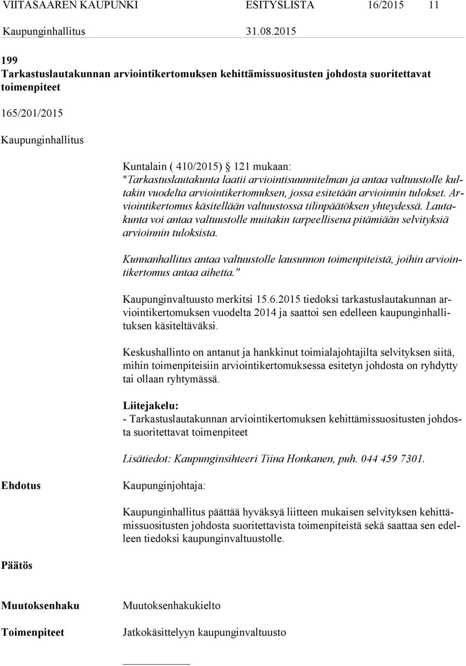 Arvioin ti ker to mus käsitellään valtuustossa tilinpäätöksen yhteydessä. Lau takun ta voi antaa valtuustolle muitakin tarpeellisena pitämiään selvityksiä ar vioin nin tuloksista.